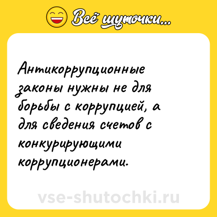 Шутка: Антикоррупционные законы нужны не для борьбы с коррупцией, а для сведения счетов с конкурирующими коррупционерами.