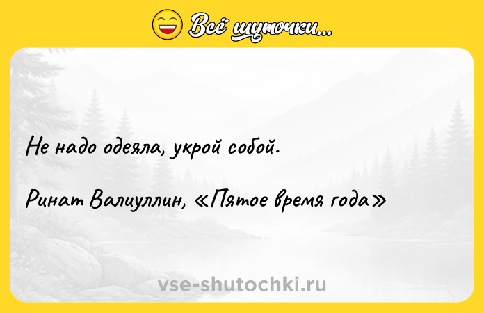 Цитата: Не надо одеяла, укрой собой. Ринат Валиуллин, Пятое время года