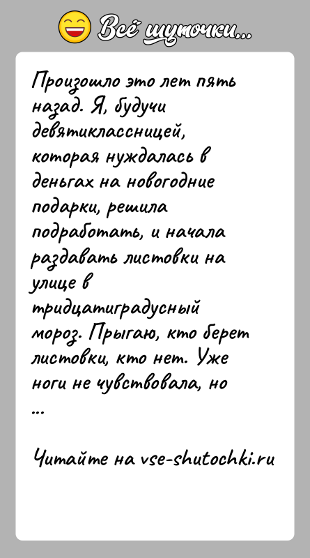 История: Произошло это лет пять назад. Я, будучи девятиклассницей, которая нуждалась в деньгах на новогодние подарки, решила подработать, и начала раздавать