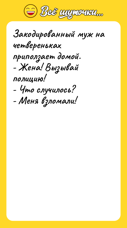 Закодированный муж на четвереньках приползает домой. - Жена! Вызывай полицию!