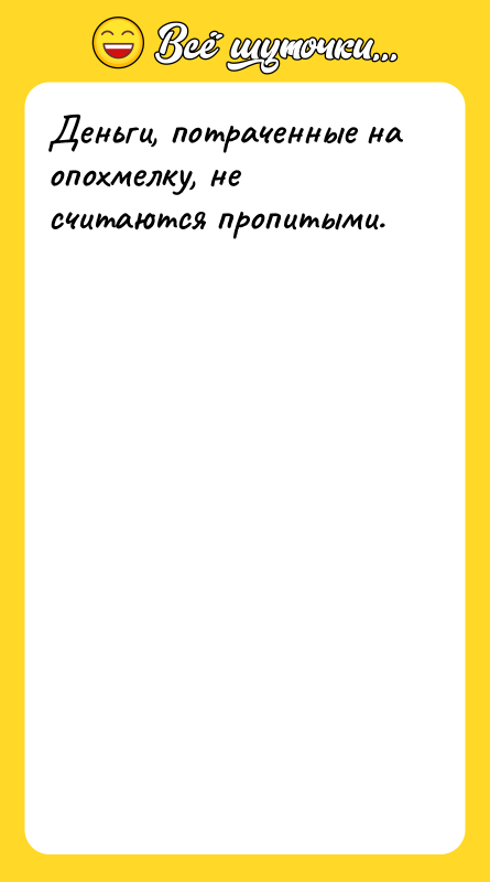 Деньги, потраченные на опохмелку, не считаются пропитыми.