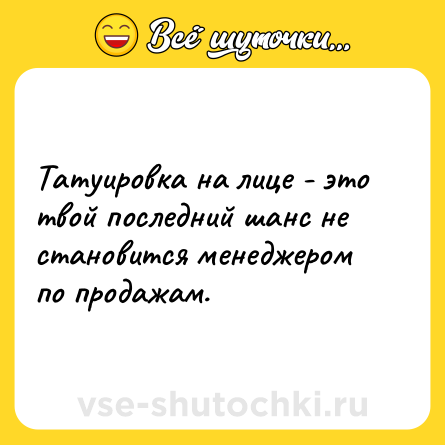 Шутка: Татуировка на лице - это твой последний шанс не становится менеджером по продажам.