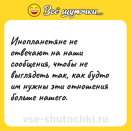 Шутка: Инопланетяне не отвечают на наши сообщения, чтобы не выглядеть так, как будто им нужны эти отношения больше нашего.