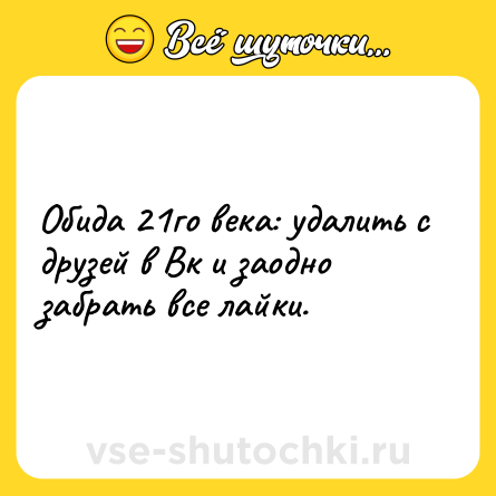Шутка: Обида 21го века: удалить с друзей в Вк и заодно забрать все лайки.