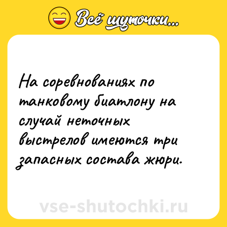 Шутка: На соревнованиях по танковому биатлону на случай неточных выстрелов имеются три запасных состава жюри.