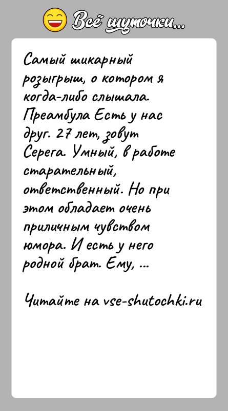 История: Cамый шикарный розыгрыш, о котором я когда-либо слышала. Преамбула Есть у нас друг. 27 лет, зовут Серега. Умный, в работе
