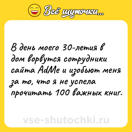 Шутка: В день моего 30-летия в дом ворвутся сотрудники сайта AdMe и изобьют меня за то, что я не успела прочитать 100 важных книг.
