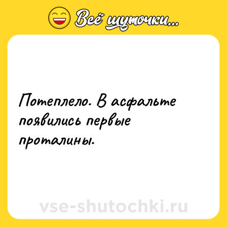 Шутка: Потеплело. В асфальте появились первые проталины.