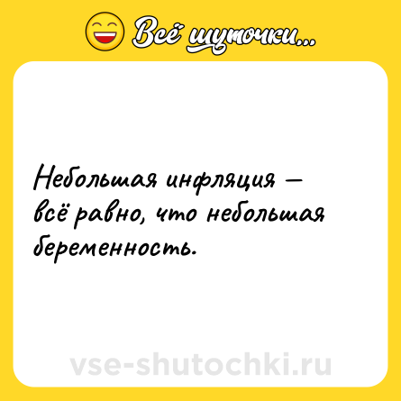 Шутка: Небольшая инфляция — всё равно, что небольшая беременность.