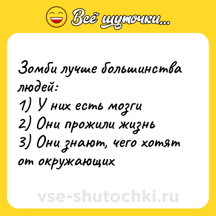 Шутка: Зомби лучше большинства людей:<br>1) У них есть мозги<br>2) Они прожили жизнь<br>3) Они знают, чего хотят от окружающих