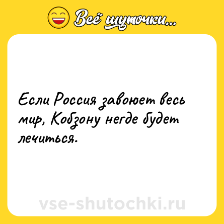Шутка: Если Россия завоюет весь мир, Кобзону негде будет лечиться.