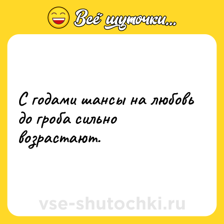 Шутка: С годами шансы на любовь до гроба сильно возрастают.