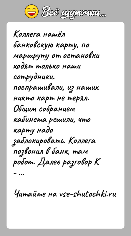 История: Коллега нашёл банковскую карту, по маршруту от остановки ходят только наши сотрудники. поспрашивали, из наших никто карт не терял. Общим