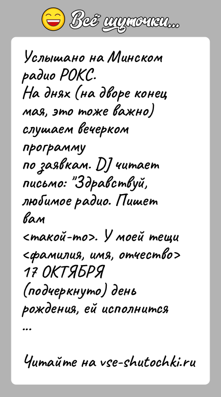 История: Услышано на Минском радио РОКС.На днях (на дворе конец мая, это тоже важно) слушаем вечерком программупо заявкам. DJ читает письмо: