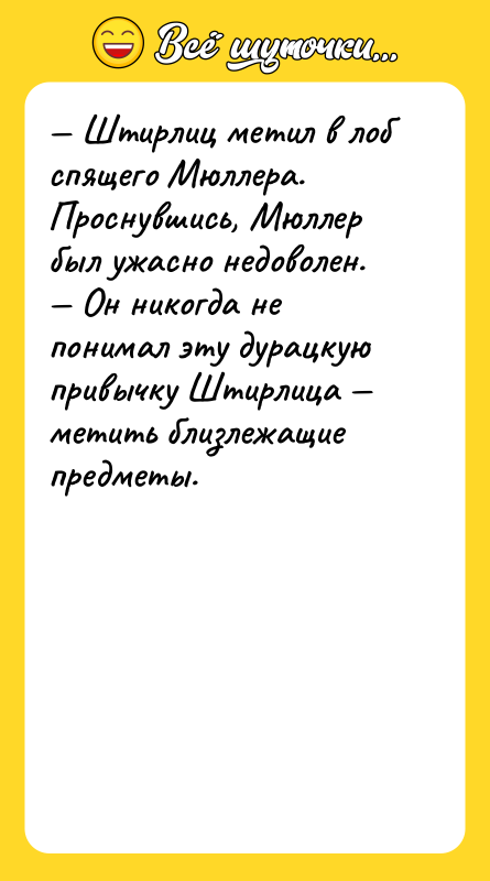 — Штирлиц метил в лоб спящего Мюллера. Проснувшись, Мюллер был