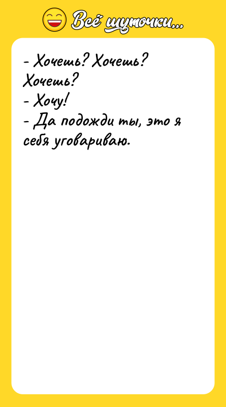- Хочешь? Хочешь? Хочешь? - Хочу!
