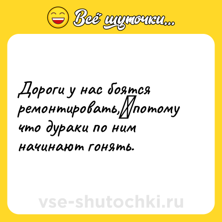 Шутка: Дороги у нас боятся ремонтировать,⠀потому что дураки по ним начинают гонять.