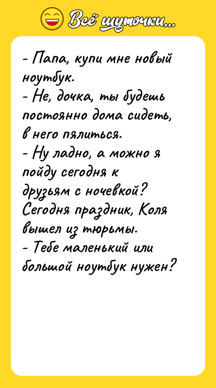 - Папа, купи мне новый ноутбук. - Не, дочка, ты