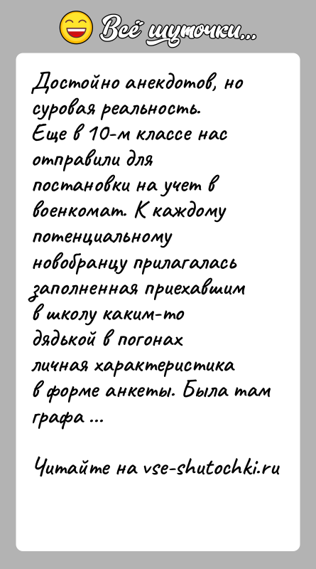 История: Достойно анекдотов, но суровая реальность.Еще в 10-м классе нас отправили для постановки на учет в военкомат. К каждому потенциальному новобранцу