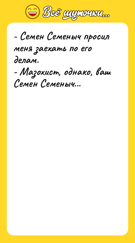 - Семен Семеныч просил меня заехать по его делам. -