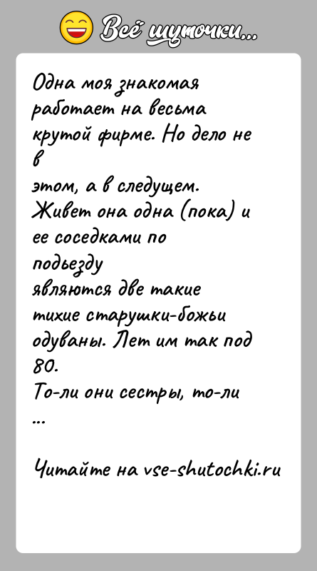 История: Одна моя знакомая работает на весьма крутой фирме. Но дело не вэтом, а в следущем. Живет она одна (пока) и