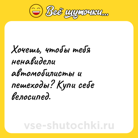 Шутка: Хочешь, чтобы тебя ненавидели автомобилисты и пешеходы? Купи себе велосипед.