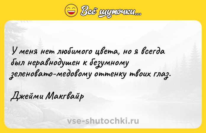 Цитата: У меня нет любимого цвета, но я всегда был неравнодушен к безумному зеленовато-медовому оттенку твоих глаз.Джейми Макгвайр