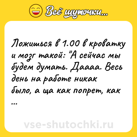 Шутка: Ложишься в 1.00 в кроватку и мозг такой: 