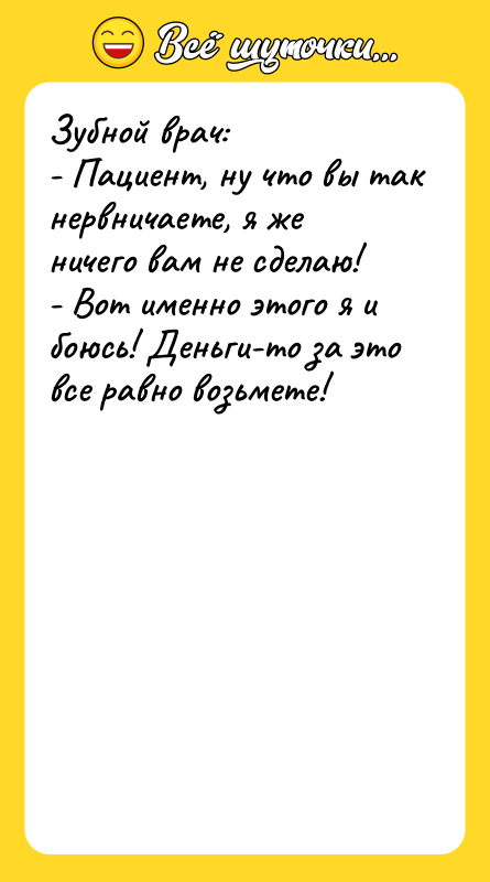 Зубной врач: - Пациент, ну что вы так нервничаете, я