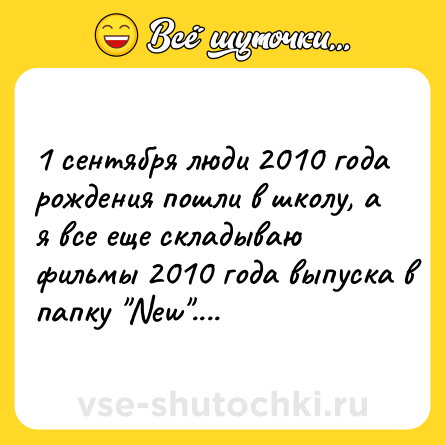 Шутка: 1 сентября люди 2010 года рождения пошли в школу, а я все еще складываю фильмы 2010 года выпуска в папку 