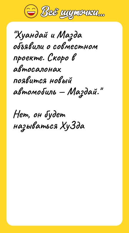 Шутка: Хуандай и Мазда объявили о совместном проекте. Скоро в автосалонахпоявится новый автомобиль Маздай. Нет, он будет называться ХуЗда