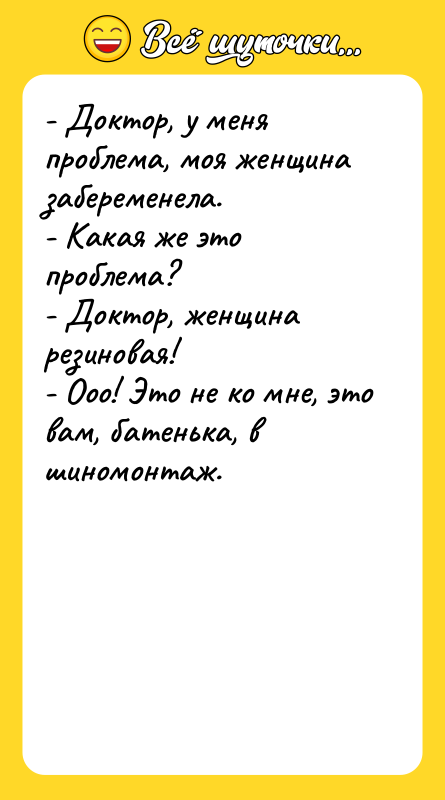 - Доктор, у меня проблема, моя женщина забеременела. - Какая