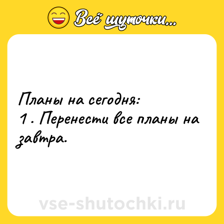 Шутка: Планы на сегодня:<br>1 . Перенести все планы на завтра.