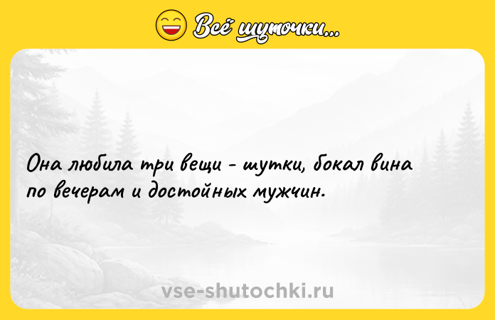 Цитата: Она любила три вещи - шутки, бокал вина по вечерам и достойных мужчин.