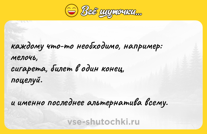 Цитата: каждому что-то необходимо, например: мелочь, сигарета, билет в один конец, поцелуй. и именно последнее альтернатива всему.