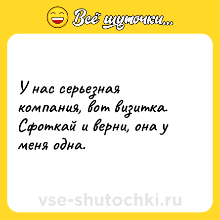 Шутка: У нас серьезная компания, вот визитка. Сфоткай и верни, она у меня одна.