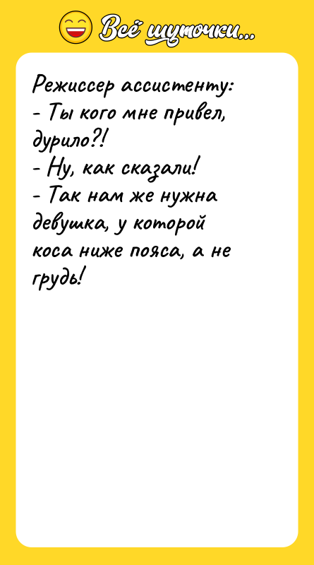 Режиссер ассистенту: - Ты кого мне привел, дурило?! - Ну,
