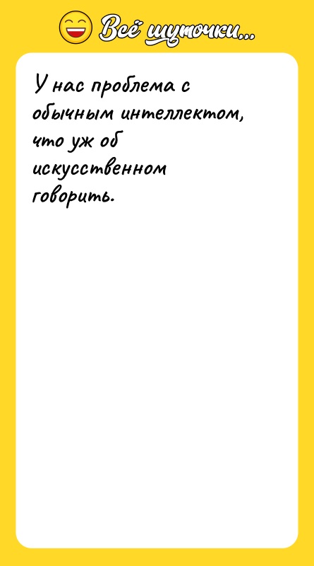 У нас проблема с обычным интеллектом, что уж об искусственном