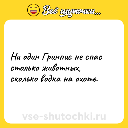 Шутка: Ни один Гринпис не спас столько животных, сколько водка на охоте.