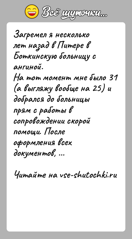 История: Загремел я несколько лет назад в Питере в Боткинскую больницу с ангиной.На тот момент мне было 31 (а выгляжу вообще