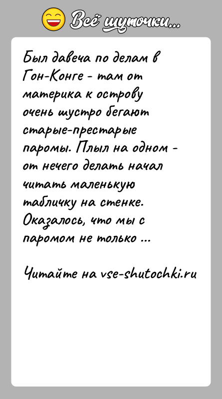 История: Был давеча по делам в Гон-Конге - там от материка к острову очень шустро бегают старые-престарые паромы. Плыл на одном