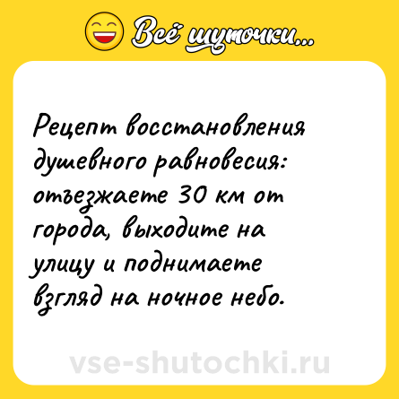 Шутка: Рецепт восстановления душевного равновесия: отъезжаете 30 км от города, выходите на улицу и поднимаете взгляд на ночное небо.