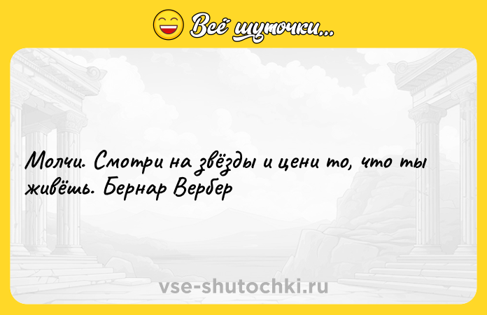 Цитата: Молчи. Смотри на звёзды и цени то, что ты живёшь. Бернар Вербер