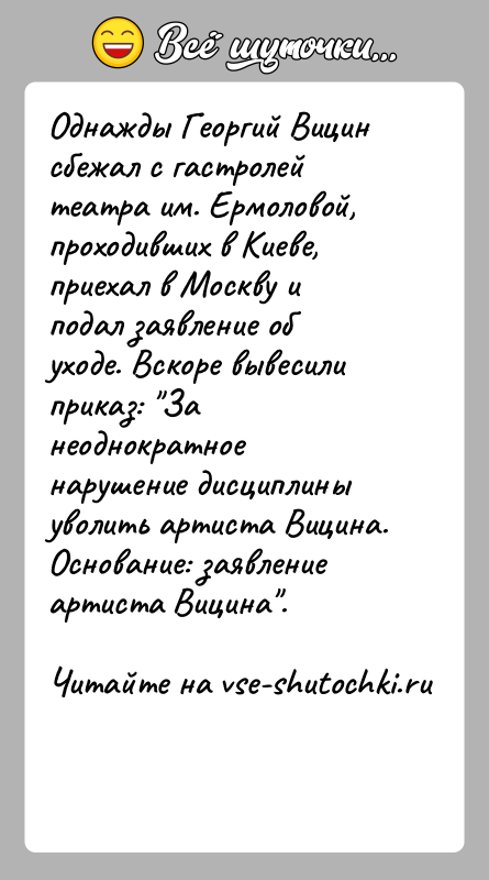 История: Однажды Георгий Вицин сбежал с гастролей театра им. Ермоловой, проходивших в Киеве, приехал в Москву и подал заявление об уходе.