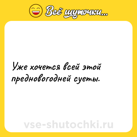 Шутка: Уже хочется всей этой предновогодней суеты.