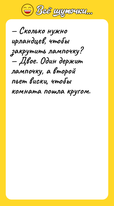 — Сколько нужно ирландцев, чтобы закрутить лампочку? — Двое. Один