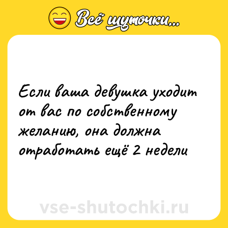 Шутка: Если ваша девушка уходит от вас по собственному желанию, она должна отработать ещё 2 недели