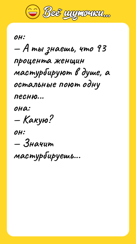 он: А ты знаешь, что 93 процента женщин