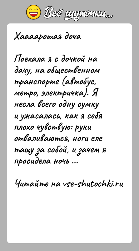 История: Хаааарошая дочаПоехала я с дочкой на дачу, на общественном транспорте (автобус, метро, электричка). Я несла всего одну сумку и ужасалась,