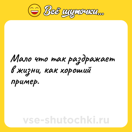 Шутка: Мало что так раздражает в жизни, как хороший пример.